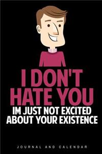 I Don't Hate You. Im Just Not Excited about Your Existence