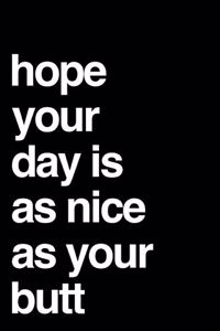 Hope Your Day Is As Nice As Your Butt