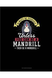 Always Be Yourself Unless You Can Be A Mandrill Then Be A Mandrill