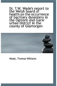 Dr. T.W. Wade's Report to the Welsh Board of Health on the Occurrence of Bacillary Dysentery in the