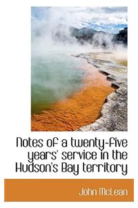 Notes of a Twenty-Five Years' Service in the Hudson's Bay Territory