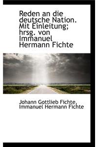 Reden an Die Deutsche Nation. Mit Einleitung; Hrsg. Von Immanuel Hermann Fichte