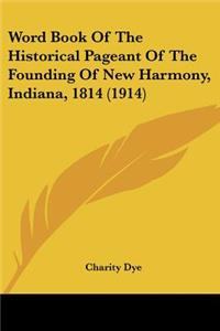 Word Book Of The Historical Pageant Of The Founding Of New Harmony, Indiana, 1814 (1914)