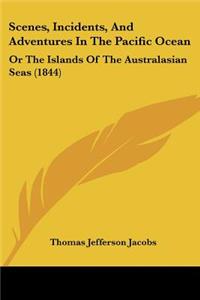Scenes, Incidents, And Adventures In The Pacific Ocean