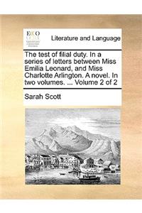 Test of Filial Duty. in a Series of Letters Between Miss Emilia Leonard, and Miss Charlotte Arlington. a Novel. in Two Volumes. ... Volume 2 of 2