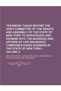 Testimony Taken Before the Joint Committee of the Senate and Assembly of the State of New York to Investigate and Examine Into the Business and Affair