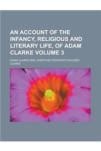 An Account of the Infancy, Religious and Literary Life, of Adam Clarke Volume 3