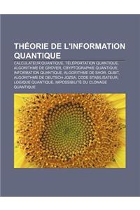 Theorie de L'Information Quantique: Calculateur Quantique, Teleportation Quantique, Algorithme de Grover, Cryptographie Quantique