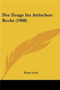 Der Zeuge Im Attischen Recht (1908)