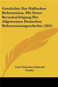 Geschichte Der Hallischen Reformation, Mit Steter Berucksichtigung Der Allgemeinen Deutschen Reformationsgeschichte (1841)