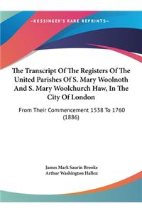 The Transcript of the Registers of the United Parishes of S. Mary Woolnoth and S. Mary Woolchurch Haw, in the City of London