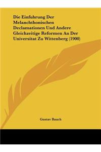 Die Einfuhrung Der Melanchthonischen Declamationen Und Andere Gleichzeitige Reformen an Der Universitat Zu Wittenberg (1900)