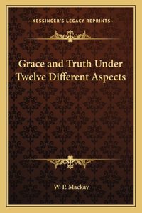 Grace and Truth Under Twelve Different Aspects