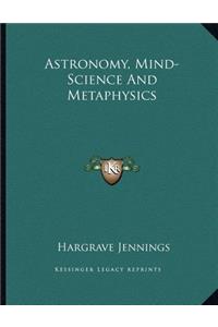 Astronomy, Mind-Science and Metaphysics