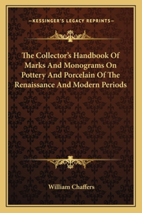 The Collector's Handbook of Marks and Monograms on Pottery and Porcelain of the Renaissance and Modern Periods