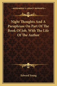 Night Thoughts And A Paraphrase On Part Of The Book Of Job, With The Life Of The Author