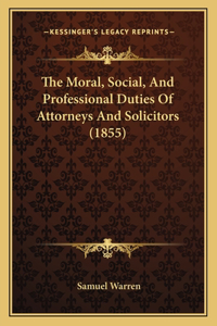 Moral, Social, And Professional Duties Of Attorneys And Solicitors (1855)