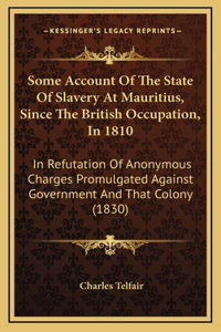 Some Account Of The State Of Slavery At Mauritius, Since The British Occupation, In 1810