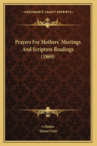 Prayers For Mothers' Meetings And Scripture Readings (1869)