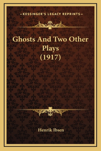 Ghosts And Two Other Plays (1917)