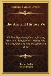 The Ancient History V6: Of The Egyptians, Carthaginians, Assyrians, Babylonians, Medes And Persians, Grecians And Macedonians (1831)