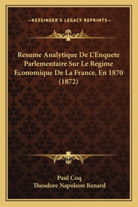 Resume Analytique De L'Enquete Parlementaire Sur Le Regime Economique De La France, En 1870 (1872)