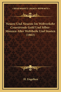 Neuere Und Neueste Im Weltverkehr Coursirende Gold Und Silber-Munzen Aller Welttheile Und Staaten (1863)