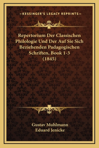 Repertorium Der Classischen Philologie Und Der Auf Sie Sich Beziehenden Padagogischen Schriften, Book 1-3 (1845)