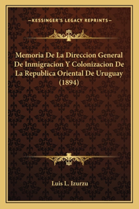 Memoria De La Direccion General De Inmigracion Y Colonizacion De La Republica Oriental De Uruguay (1894)
