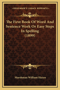 The First Book Of Word And Sentence Work Or Easy Steps In Spelling (1899)