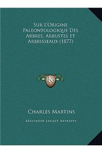 Sur L'Origine Paleontologique Des Arbres, Arbustes Et Arbrisseaux (1877)
