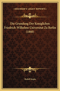 Die Grundung Der Koniglichen Friedrich-Wilhelms-Universitat Zu Berlin (1860)
