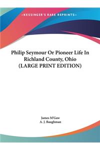 Philip Seymour Or Pioneer Life In Richland County, Ohio (LARGE PRINT EDITION)