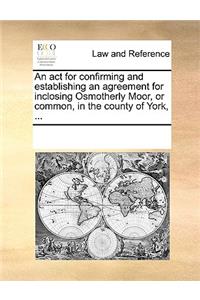 An act for confirming and establishing an agreement for inclosing Osmotherly Moor, or common, in the county of York, ...
