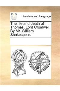 The life and death of Thomas, Lord Cromwell. By Mr. William Shakespear.