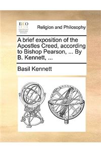 A Brief Exposition of the Apostles Creed, According to Bishop Pearson, ... by B. Kennett, ...
