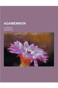 Agamemnon; A Tragedy