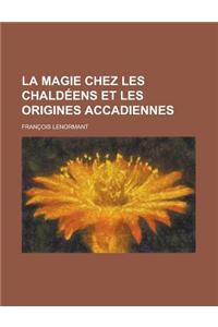 La Magie Chez Les Chaldeens Et Les Origines Accadiennes