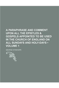 A Paraphrase and Comment Upon All the Epistles & Gospels Appointed to Be Used in the Church of England on All Sundays and Holy-Days (Volume 1)