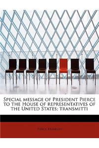 Special Message of President Pierce to the House of Representatives of the United States; Transmitti
