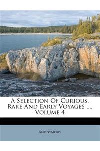 A Selection Of Curious, Rare And Early Voyages ..., Volume 4