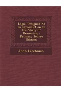 Logic: Designed as an Introduction to the Study of Reasoning