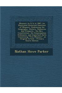 Missouri as It Is in 1867: An Illustrated Historical Gazetteer of Missouri, Embracing the Geography, History, Resources and Prospects... the New Constitution, the Emancipation Ordinance, and Important Facts Concerning Free Missouri. an Original Art