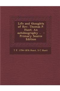Life and Thoughts of REV. Thomas P. Hunt. an Autobiography ..