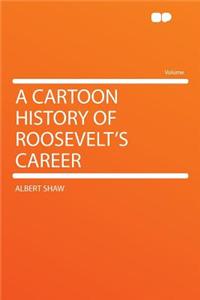 A Cartoon History of Roosevelt's Career