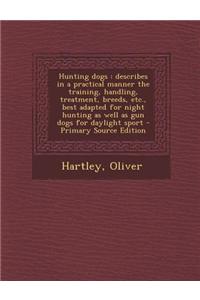 Hunting Dogs: Describes in a Practical Manner the Training, Handling, Treatment, Breeds, Etc., Best Adapted for Night Hunting as Wel