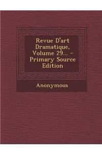 Revue D'Art Dramatique, Volume 29... - Primary Source Edition