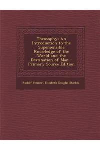 Theosophy: An Introduction to the Supersensible Knowledge of the World and the Destination of Man