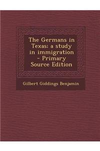 The Germans in Texas; A Study in Immigration