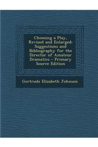 Choosing a Play, Revised and Enlarged: Suggestions and Bibliography for the Director of Amateur Dramatics - Primary Source Edition